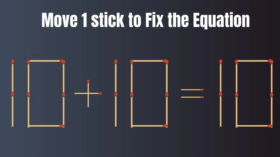 Brain Teaser: 10+10=10 Move 1 Matchstick to Fix The Equation