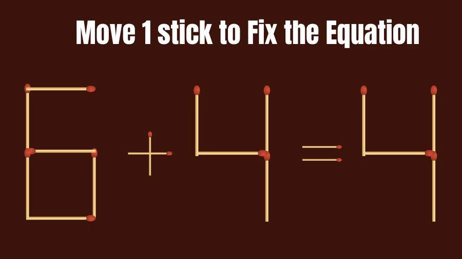 Brain Teaser: 6+4=4 Fix The Equation By Moving 1 Stick