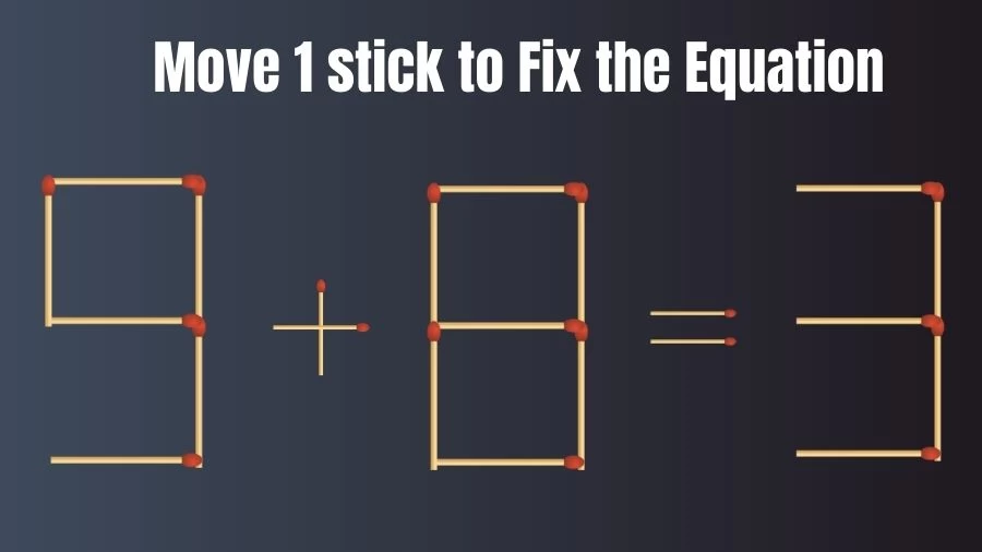 Brain Teaser IQ Test: 9+8=3 Matchstick Puzzle Only Genius Mind Can Solve