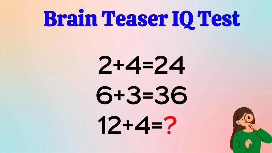 Brain Teaser IQ Test: If 2+4=24, 6+3=36, 12+4=?
