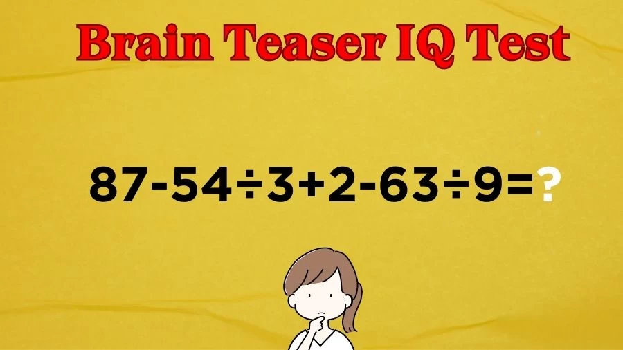 Brain Teaser IQ Test Math Quiz: 87-54÷3+2-63÷9=?