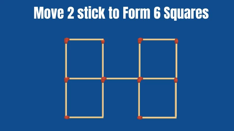 Brain Teaser Matchstick Riddle: Move 2 Sticks To Form 6 Squares