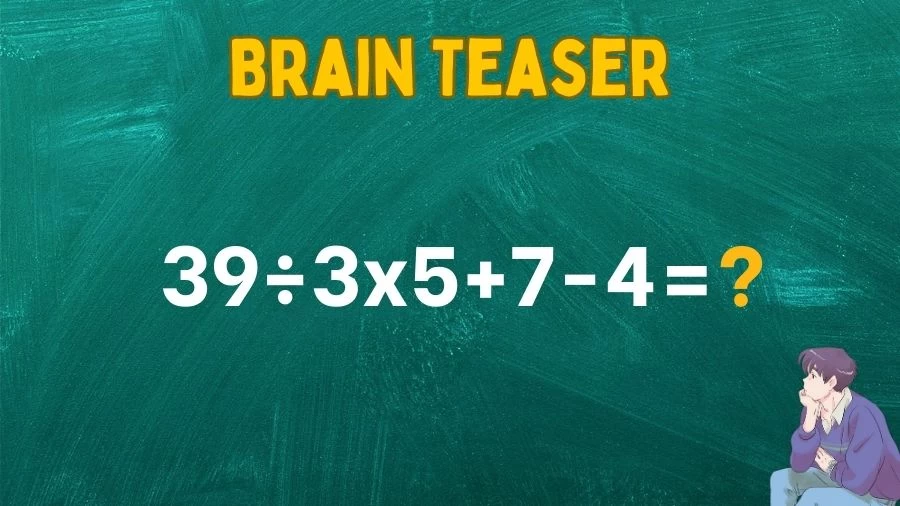 Brain Teaser Math IQ Test: Solve 39÷3x5+7-4