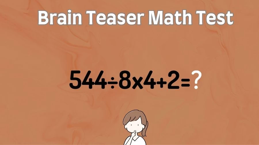Brain Teaser Math Test: Equate 544÷8x4+2