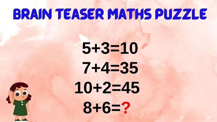 Brain Teaser Maths Puzzle: 5+3=10, 7+4=35, 10+2=45, 8+6=?