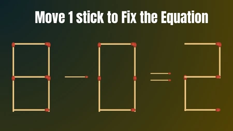 Matchstick Riddle: 8-0=2 Fix The Equation By Moving 1 Stick