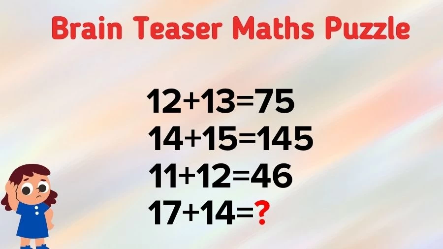 Brain Teaser: 12+13=75, 14+15=145, 11+12=46, 17+14=? Maths Puzzle