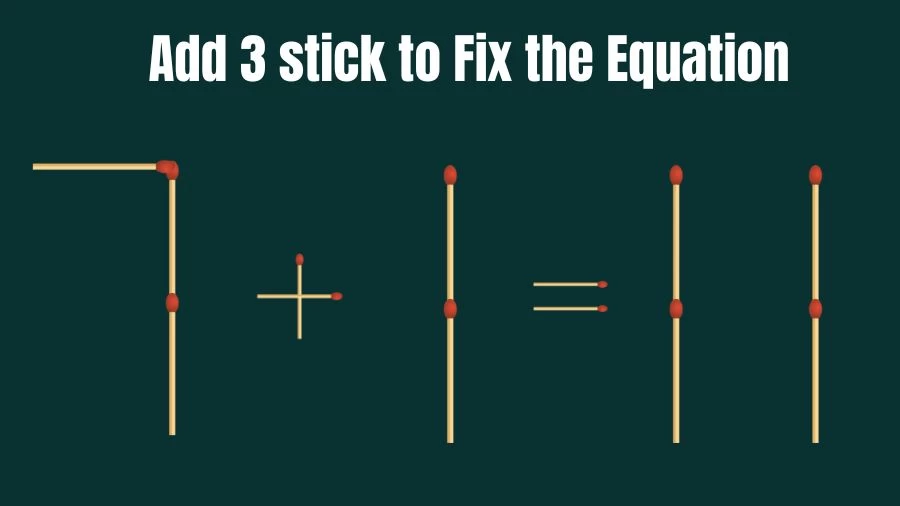 Brain Teaser: Add 3 Sticks to Make the Equation 7+1=11 True