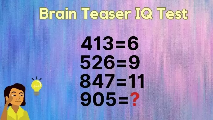 Brain Teaser IQ Test: 413=6, 526=9, 847=11, What is 905=?