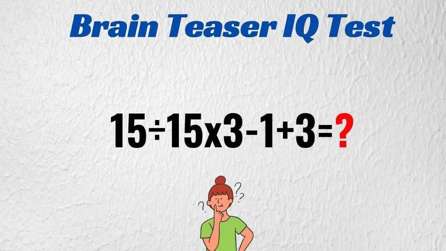 Brain Teaser IQ Test: Solve 15÷15x3-1+3