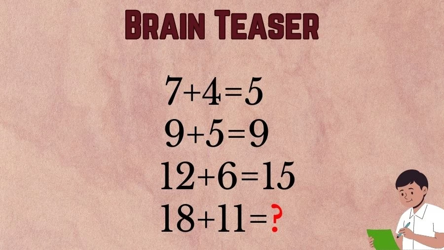 Brain Teaser Test Your IQ: If 7+4=5, 9+5=9, 12+6=15, 18+11=?