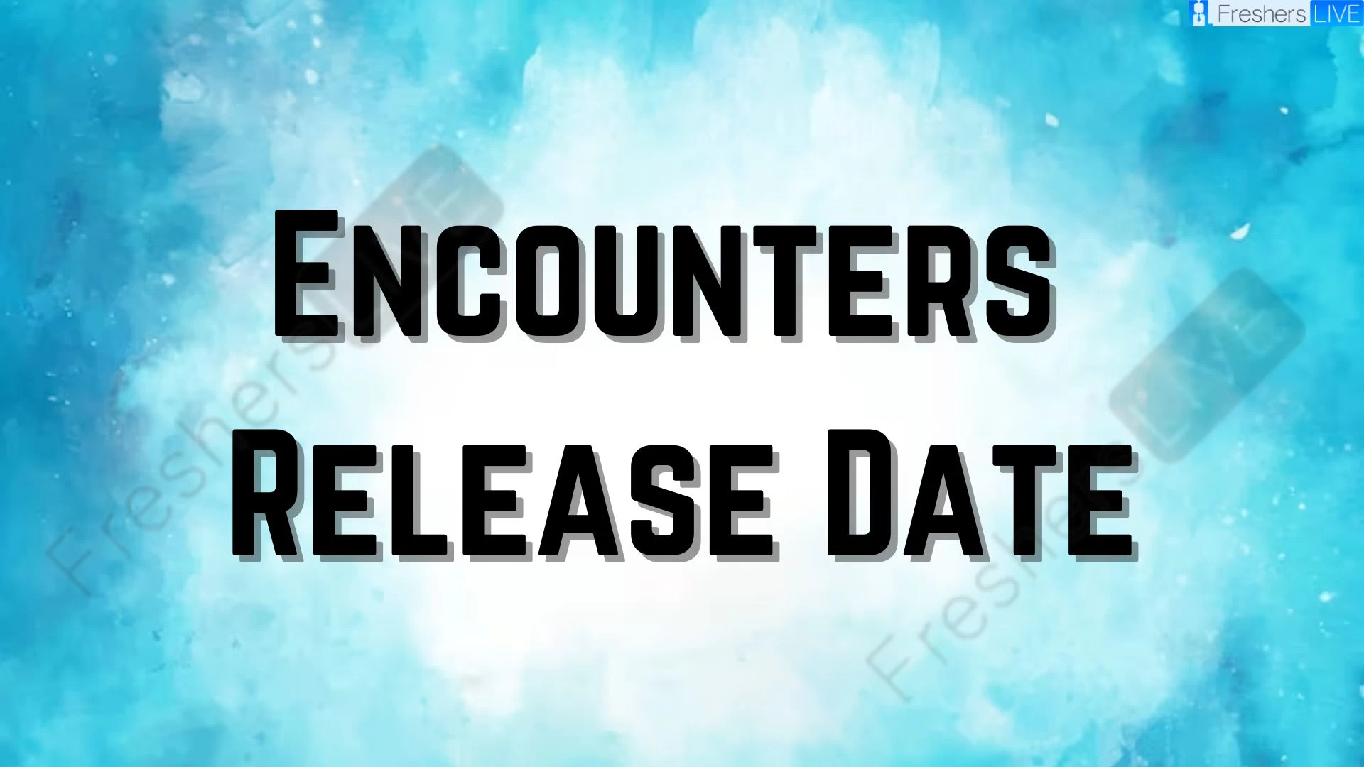 Encounters Season 1 Release Date and Time, Countdown, When Is It Coming Out?