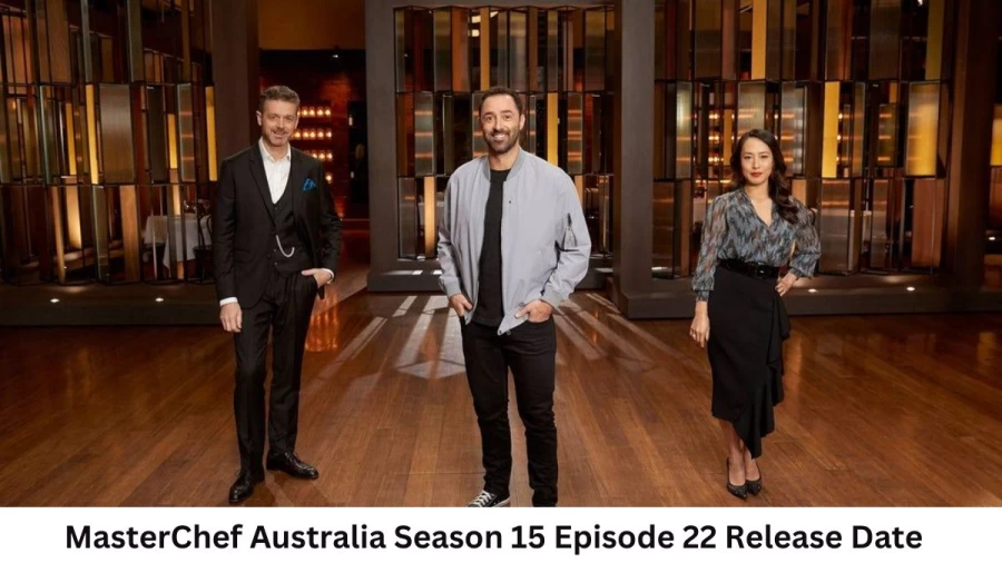 MasterChef Australia Season 15 Episode 22 Release Date and Time, Countdown, When is it Coming Out?