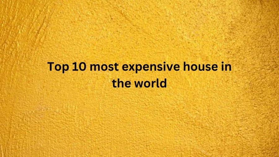 Most Expensive Houses in World - Top 10 List