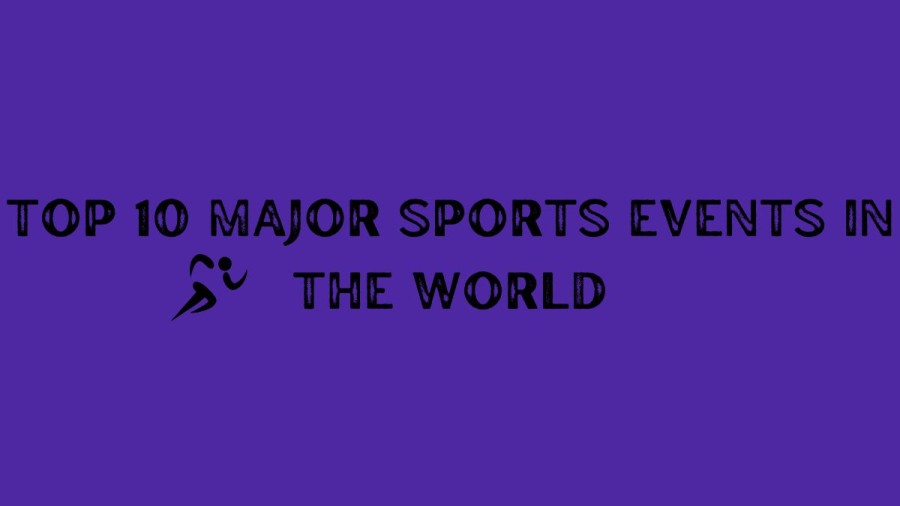 Top 10 Major Sports Events of 2023 ( Updated )