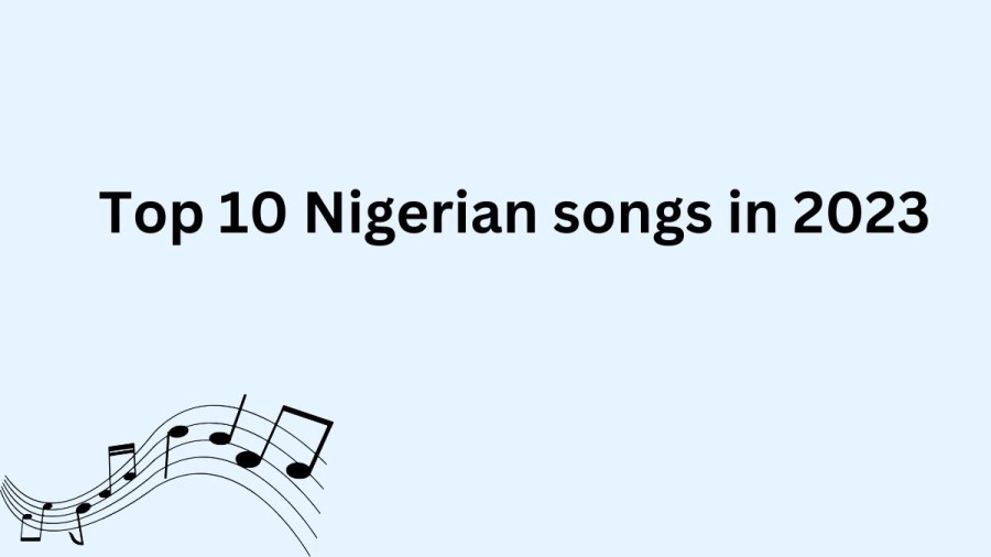 Top 10 Nigerian songs in 2023