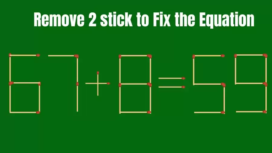 Brain Teaser: 67+8=59 Remove 2 Matchsticks to Fix the Equation