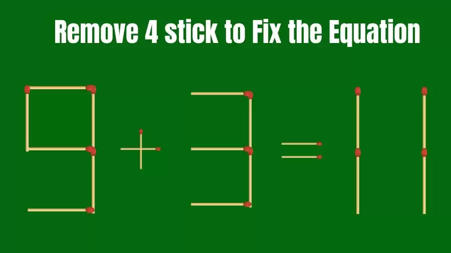 Brain Teaser: 9+3=11 Remove 4 Matchsticks to Fix the Equation