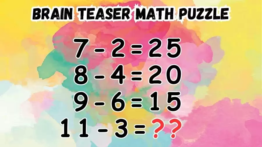 Brain Teaser Math Puzzle: If 7-2=25, 8-4=20, 9-6=15, 11-3=?