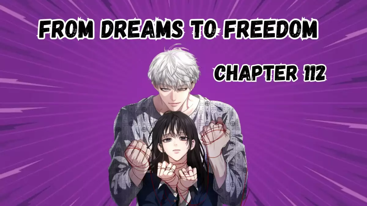 From Dreams To Freedom Chapter 112 Release Date, Preview, Spoilers, and More