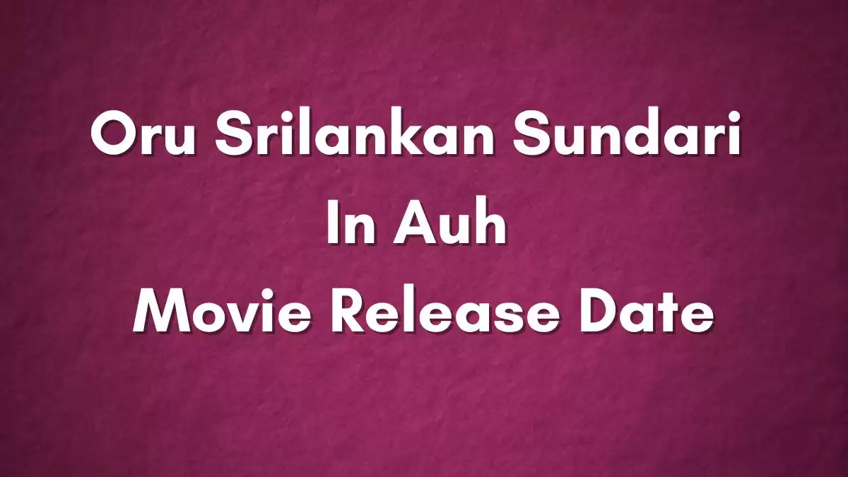 Oru Srilankan Sundari In AUH Movie Release Date and Time 2023, Countdown, Cast, Trailer, and More!