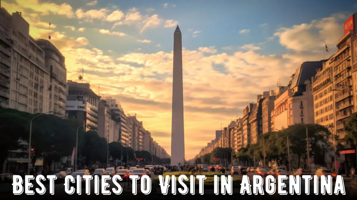 Best Cities to Visit in Argentina - Top 10 Must Visit Destinations