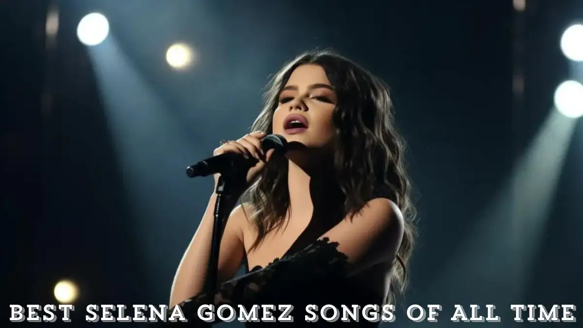 Best Selena Gomez Songs of All Time - Top 10 Harmonies Through Time