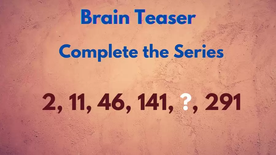 Brain Teaser Math Test: Complete the Series 2, 11, 46, 141, ?, 291