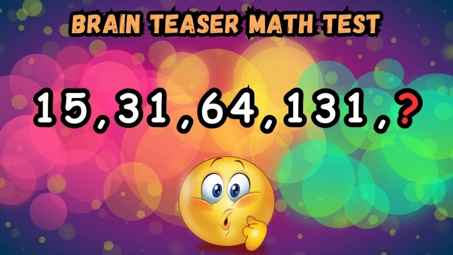 Brain Teaser Math Test: What Comes Next in 15, 31, 64, 131, ?