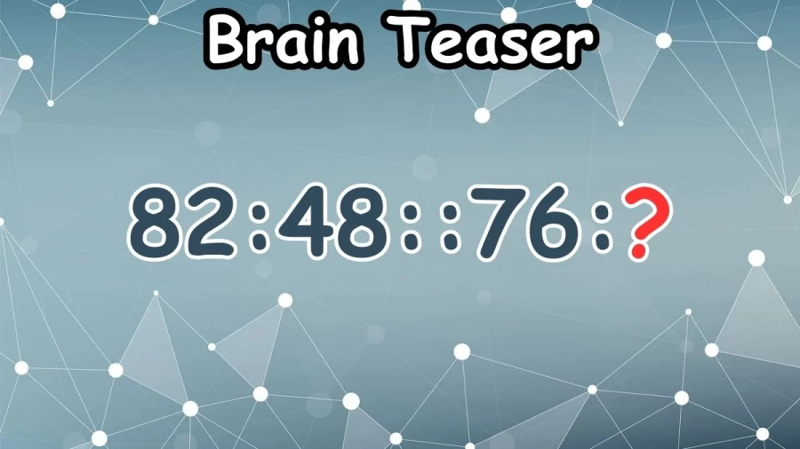 Brain Teaser: What Number Should Come Next 82:48::76:?