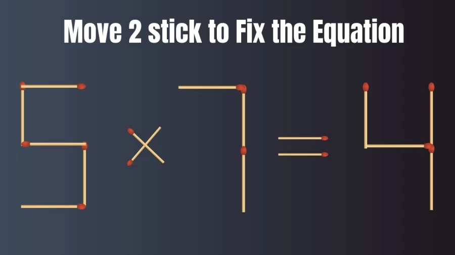 Brain Test: 5x7=4 Move 2 Matchsticks To Fix The Equation