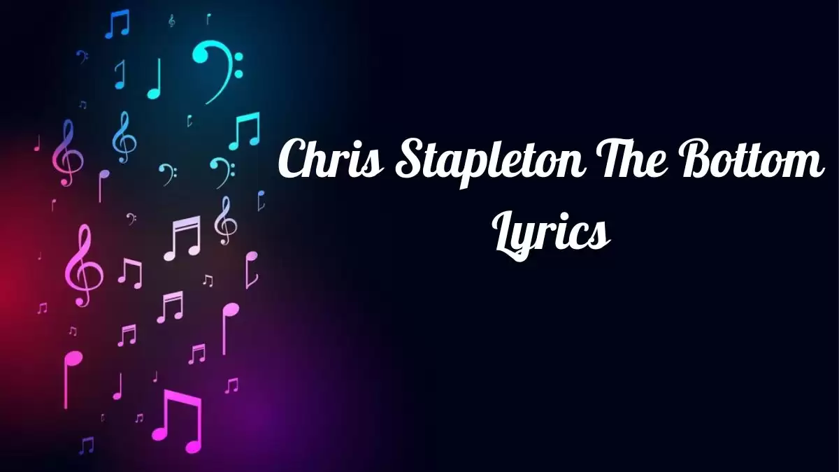 Chris Stapleton The Bottom Lyrics know the real meaning of Chris Stapleton