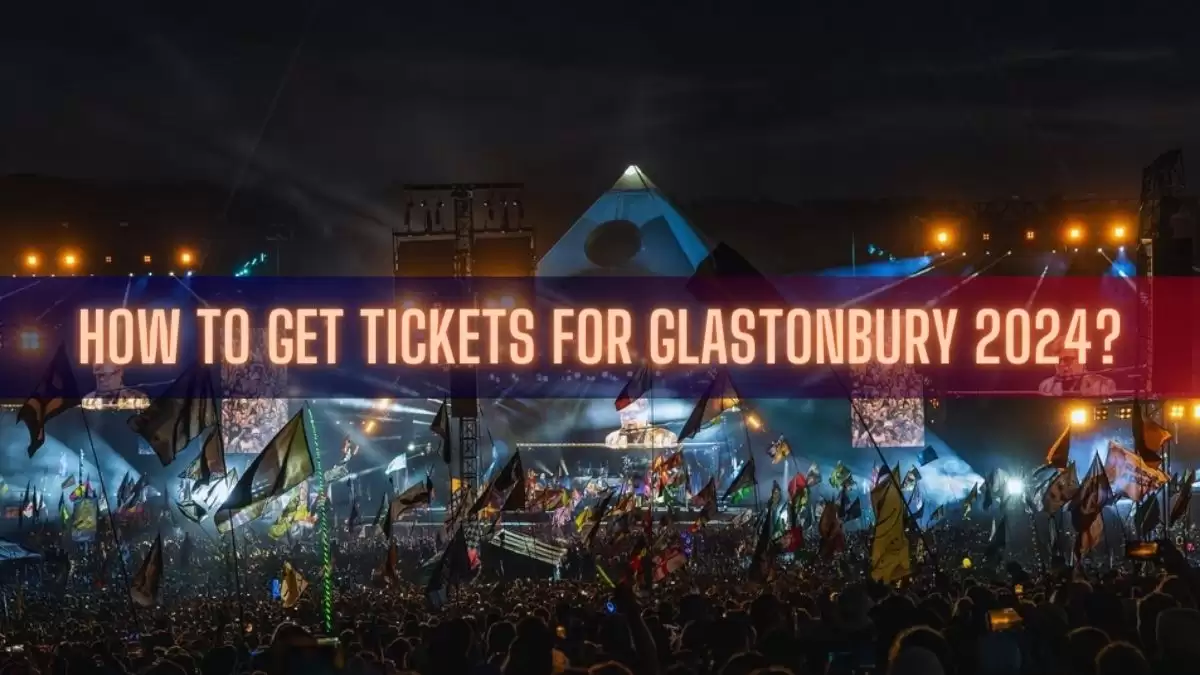 How to Get Tickets for Glastonbury 2024? Glastonbury 2024 Headliners, Line-up and More
