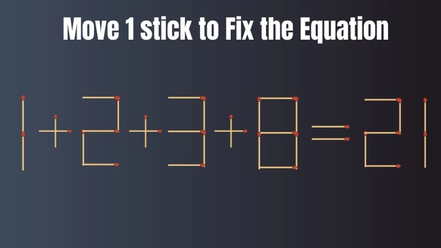 Matchstick Brain Teaser: 1+2+3+8=21 Move Just 1 Matchstick And Fix The Equation Correct
