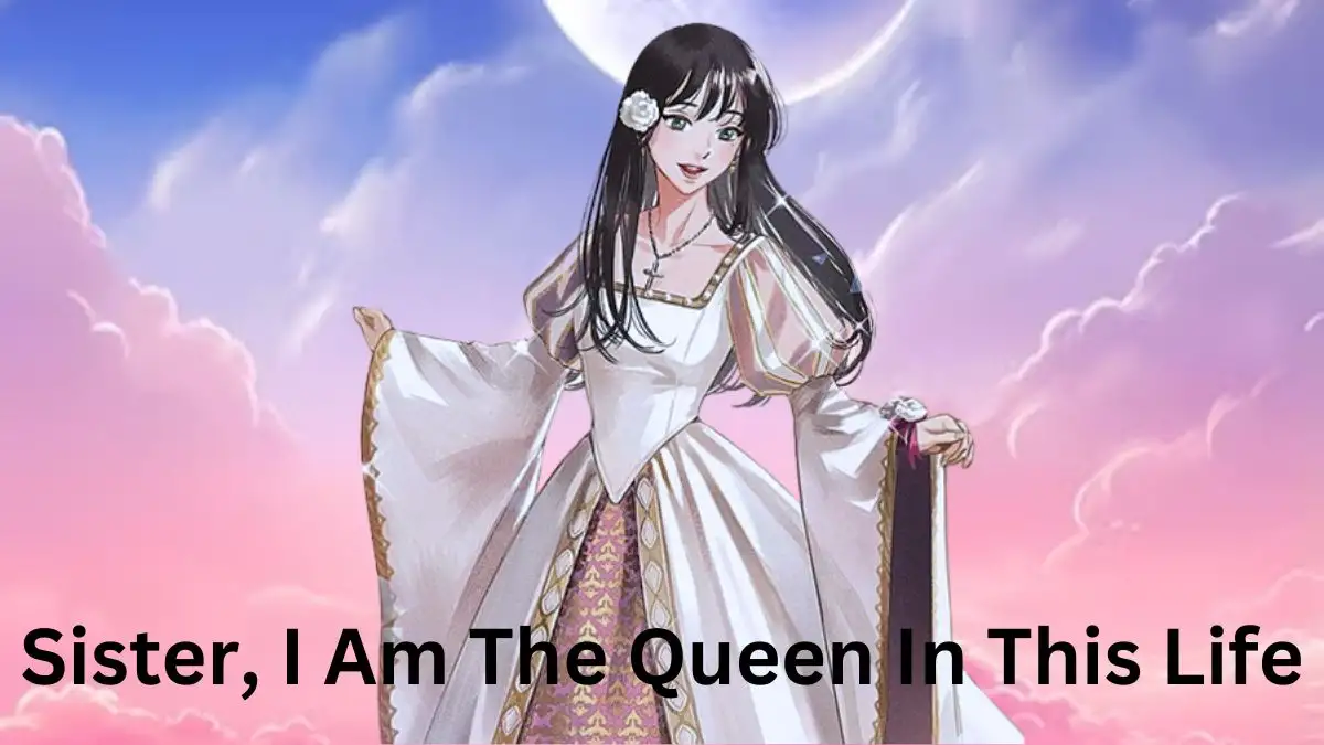 Sister, I Am The Queen In This Life Chapter 75 Spoilers, Raw Scan, Release Date, and More