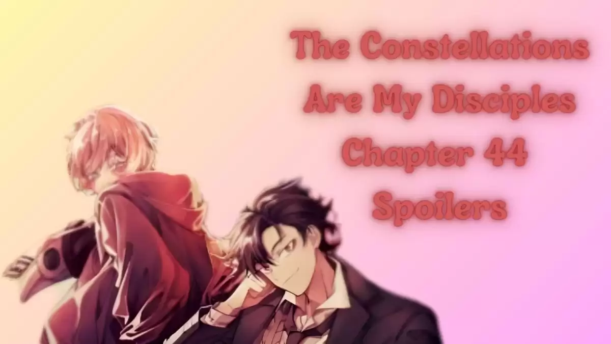The Constellations Are My Disciples Chapter 44 Release Date, Spoiler, Raw Scan and More