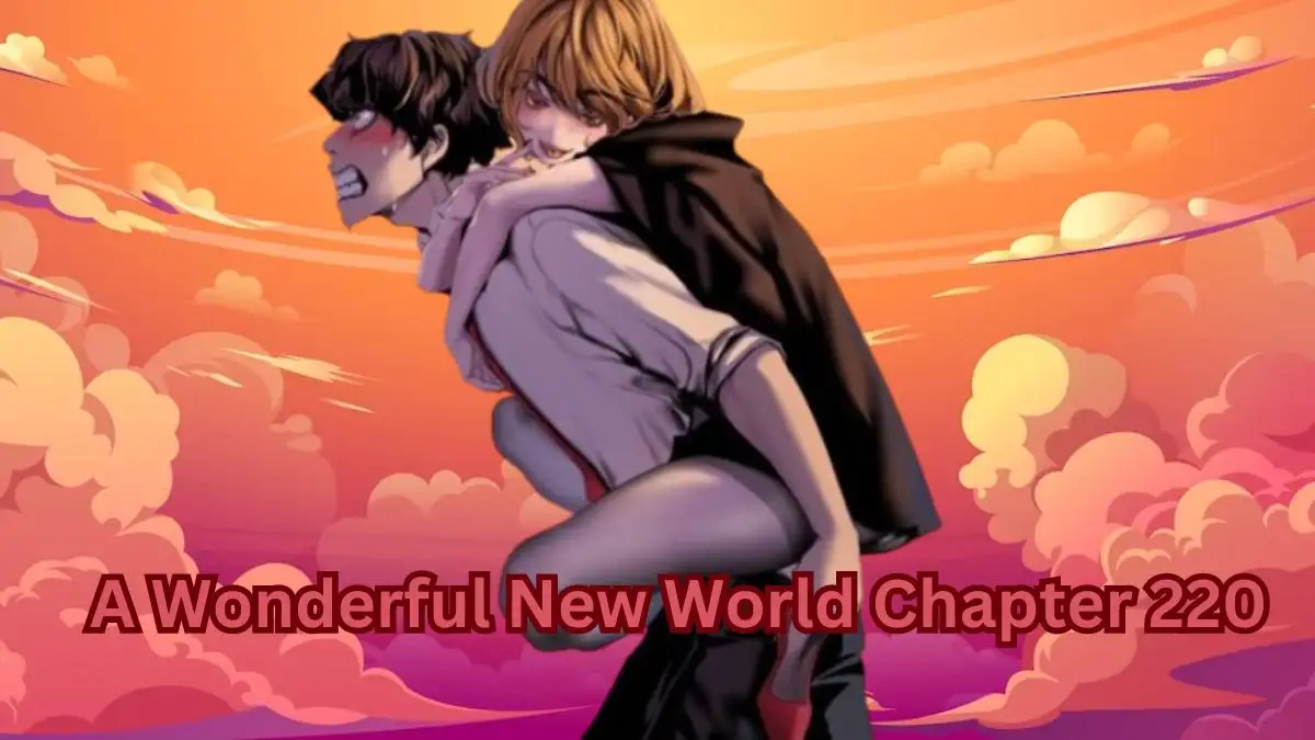A Wonderful New World Chapter 220 Spoiler, Release Date and Where to Read