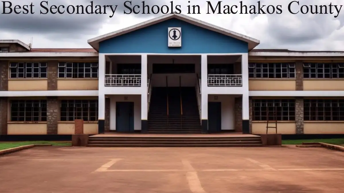 Best Secondary Schools in Machakos County 2023 - Top 10 Excel in Education