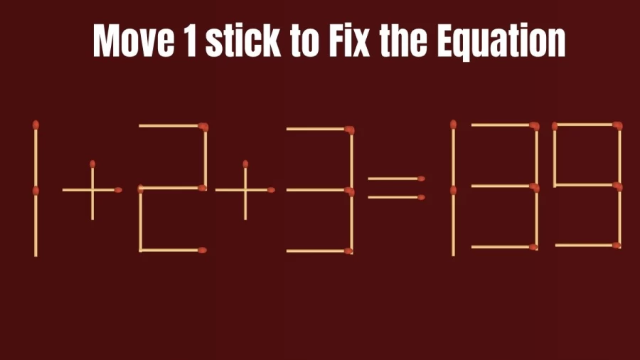 Brain Teaser: 1+2+3=139 Fix the Equation by Moving Just 1 Stick
