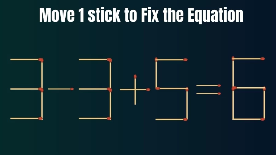 Brain Teaser: 3-3+5=6 Fix The Equation By Moving 1 Stick