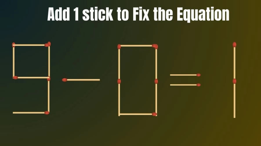 Brain Teaser: 9-0=1 Add 1 Stick to Fix this Equation in 30 Seconds