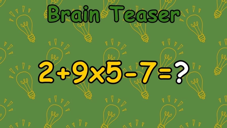Brain Teaser: Equate 2+9x5-7=?
