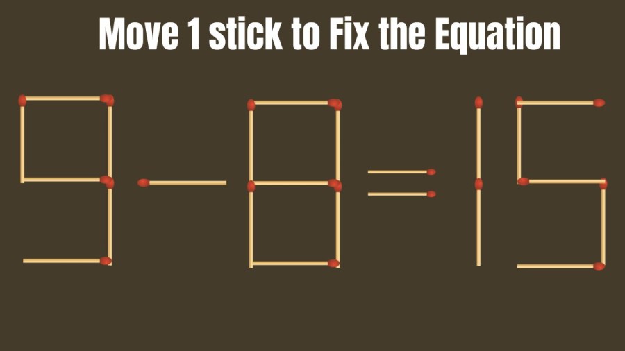 Brain Teaser Matchstick Puzzle: Can you Move 1 Stick to Fix the Equation 9-8=15?