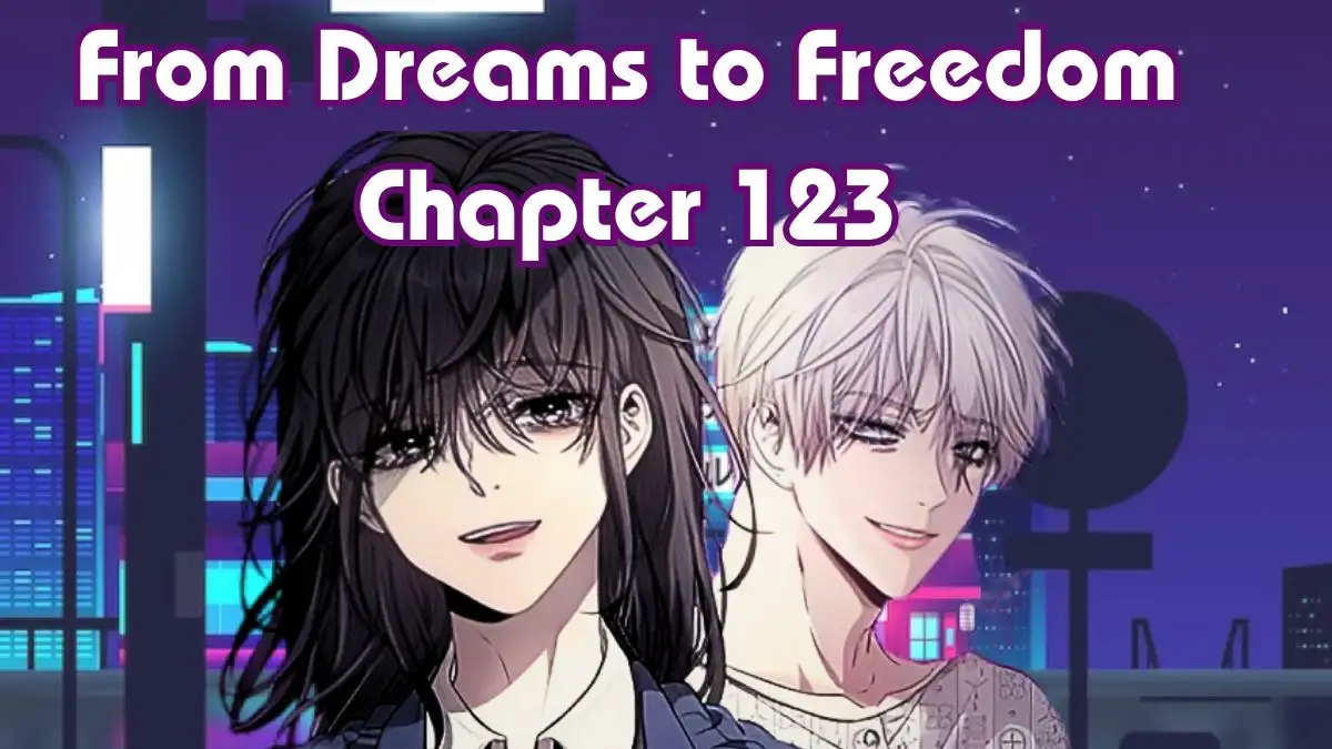 From Dreams to Freedom Chapter 123 Release Date, Spoiler, Raw Scan, Where to Read From Dreams to Freedom Chapter 123?