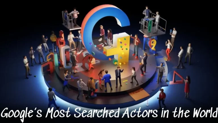 Google’s Most Searched Actors in the World - Top 10 Trending Stories