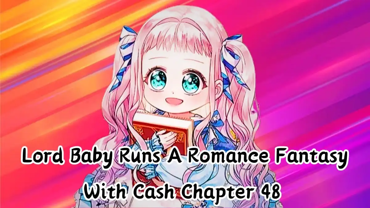Lord Baby Runs A Romance Fantasy With Cash Chapter 48 Spoiler, Release Date, Recap, Raw Scan, and More