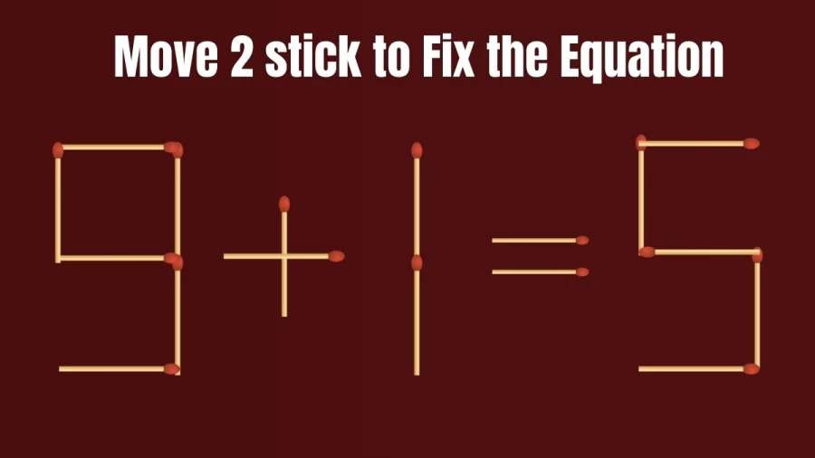 Matchstick Brain Teaser: 9+1=5 Can you Fix this Equation by Moving 2 Sticks?