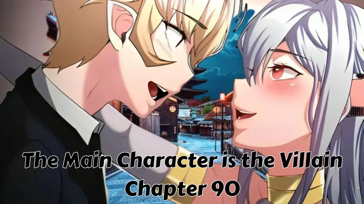 The Main Character is the Villain Chapter 90 Release Date, Spoiler, Recap, Raw Scan, and More