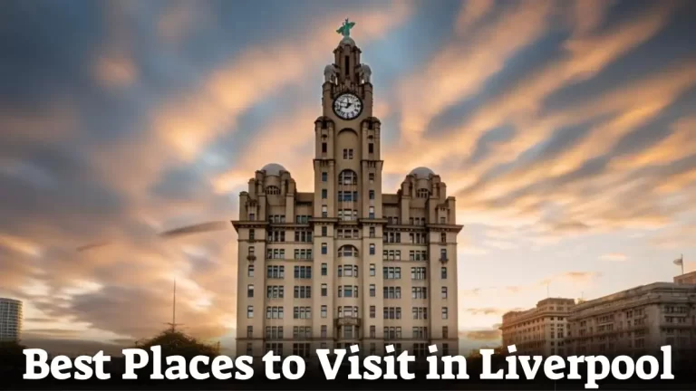 Top 10 Best Places to Visit in Liverpool - Exploring Maritime Marvels and Artistic Gems