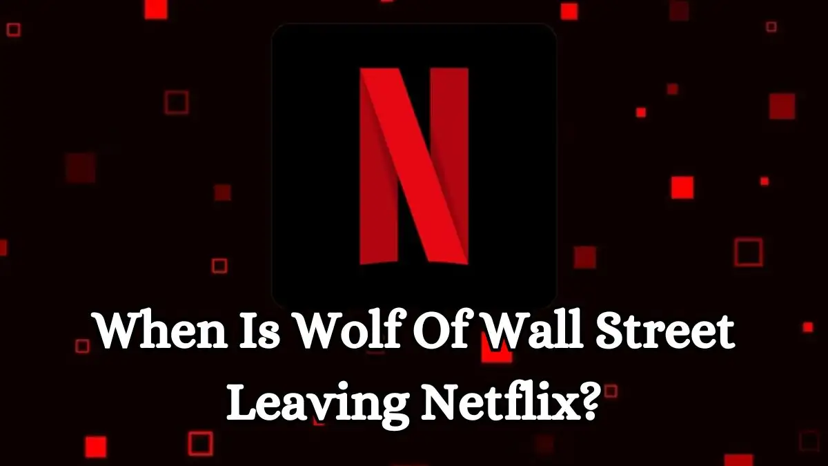 When Is Wolf Of Wall Street Leaving Netflix? What is Netflix Removing 2023?
